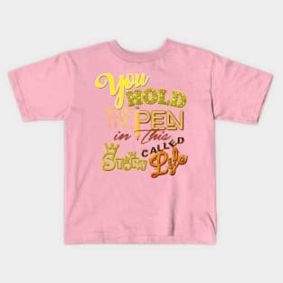 You hold the pen in this story called life. Kids T-Shirt